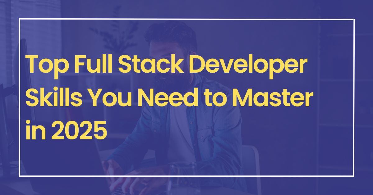 Top Skills for Full Stack Developers in 2025